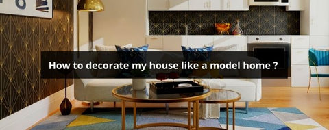 How to decorate my house like a model home